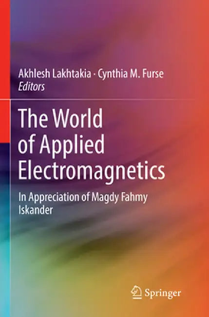 The World of Applied Electromagnetics: In Appreciation of Magdy Fahmy Iskander by Akhlesh Lakhtakia