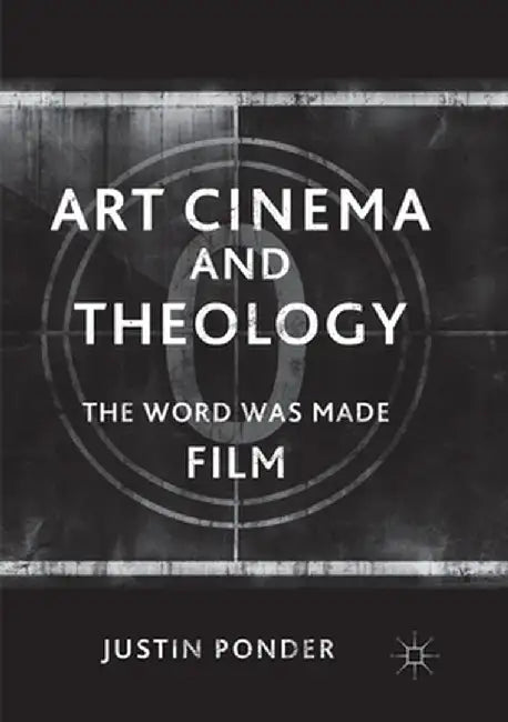 Art Cinema and Theology: The Word Was Made Film by Justin Ponder