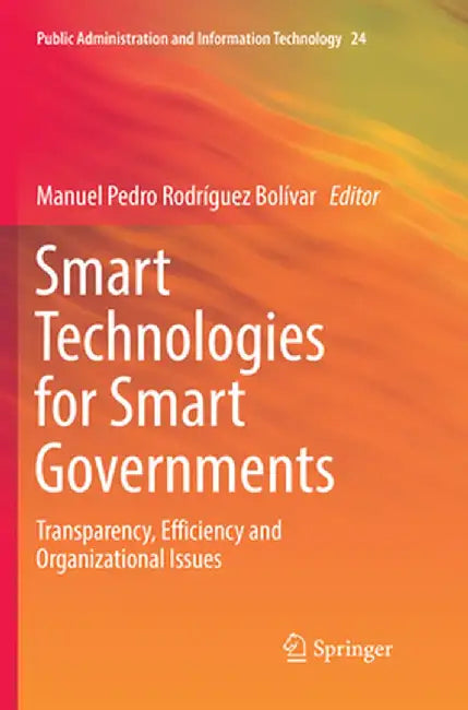 Smart Technologies for Smart Governments: Transparency, Efficiency and Organizational Issues by Manuel Pedro Rodríguez Bolívar