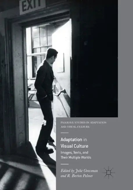 Adaptation in Visual Culture: Images, Texts, and Their Multiple Worlds by Julie Grossman