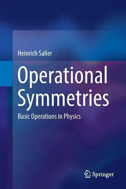 Operational Symmetries: Basic Operations in Physics by Heinrich Saller