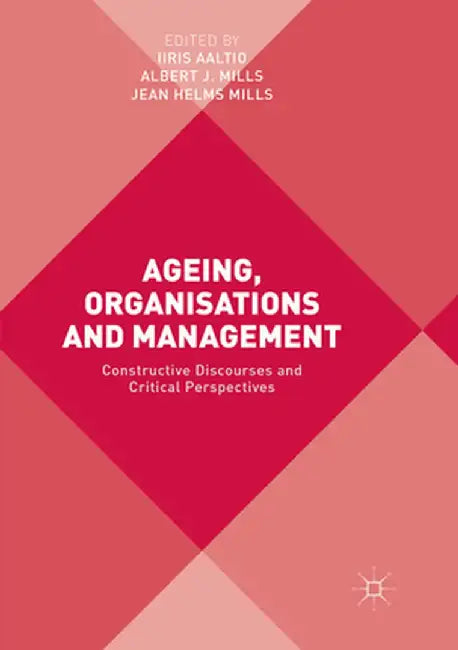 Ageing, Organisations and Management: Constructive Discourses and Critical Perspectives by Iiris Aaltio