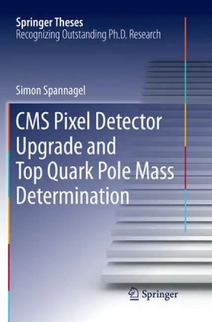 CMS Pixel Detector Upgrade and Top Quark Pole Mass Determination by Simon Spannagel