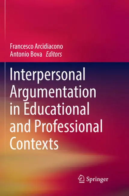 Interpersonal Argumentation in Educational and Professional Contexts by Francesco Arcidiacono