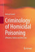Criminology of Homicidal Poisoning: Offenders, Victims and Detection by Michael Farrell