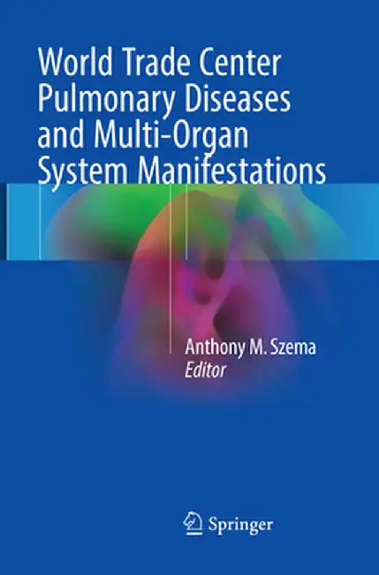World Trade Center Pulmonary Diseases and Multi-Organ System Manifestations by Anthony M. Szema