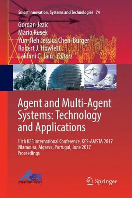 Agent and Multi-Agent Systems: Technology and Applications: 11th Kes International Conference, Kes-Amsta 2017 Vilamoura, Algarve, Portugal, June 2017 by Gordan Jezic