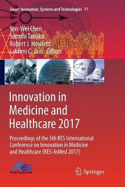 Innovation in Medicine and Healthcare 2017: Proceedings of the 5th Kes International Conference on Innovation in Medicine and Healthcare (Kes-Inmed 20 by Yen-Wei Chen