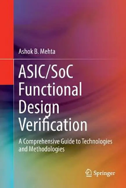 Asic/Soc Functional Design Verification: A Comprehensive Guide to Technologies and Methodologies by Ashok B. Mehta