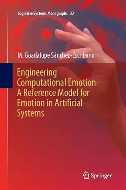 Engineering Computational Emotion - A Reference Model for Emotion in Artificial Systems by M. Guadalupe Sánchez-Escribano