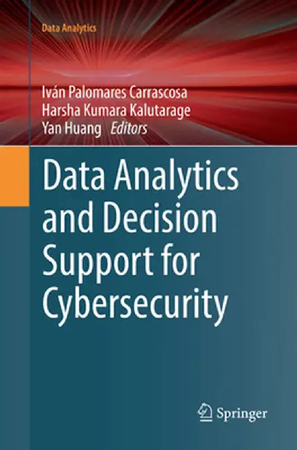Data Analytics and Decision Support for Cybersecurity: Trends, Methodologies and Applications by Iván Palomares Carrascosa