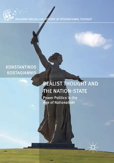 Realist Thought and the Nation-State: Power Politics in the Age of Nationalism by Konstantinos Kostagiannis