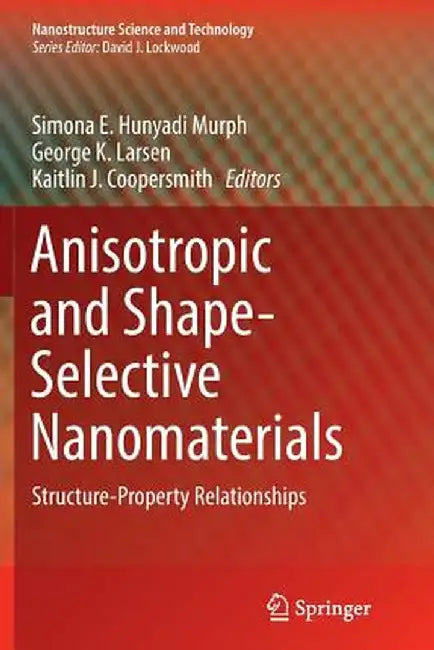 Anisotropic and Shape-Selective Nanomaterials: Structure-Property Relationships by Simona E. Hunyadi Murph