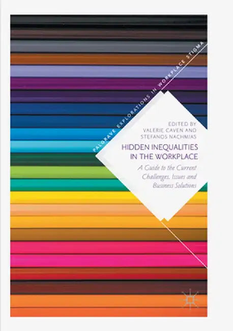 Hidden Inequalities in the Workplace: A Guide to the Current Challenges, Issues and Business Solutions by Valerie Caven