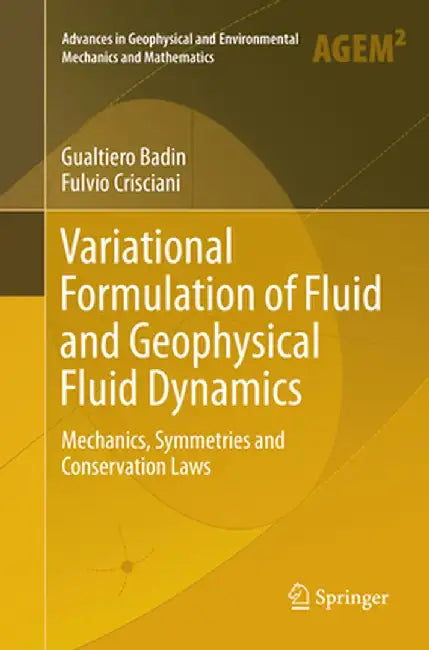 Variational Formulation of Fluid and Geophysical Fluid Dynamics: Mechanics, Symmetries and Conservation Laws by Gualtiero Badin