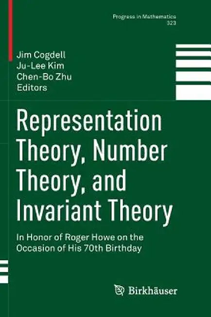 Representation Theory, Number Theory, and Invariant Theory: In Honor of Roger Howe on the Occasion of His 70th Birthday by Jim Cogdell