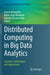 Distributed Computing in Big Data Analytics: Concepts, Technologies and Applications by Sourav Mazumder
