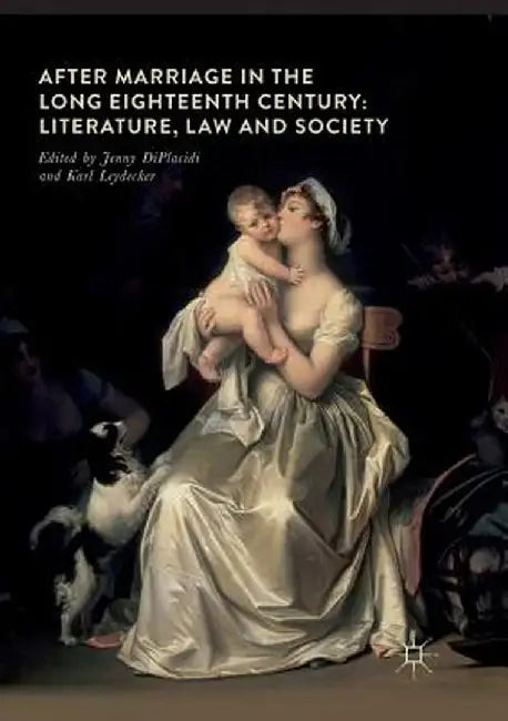 After Marriage in the Long Eighteenth Century: Literature, Law and Society by Jenny Diplacidi