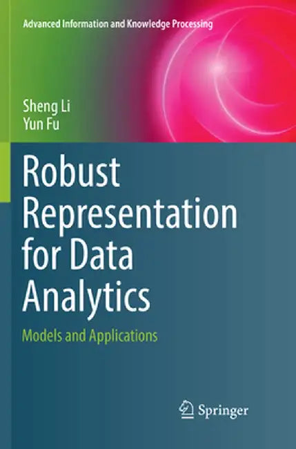 Robust Representation for Data Analytics: Models and Applications by Sheng Li