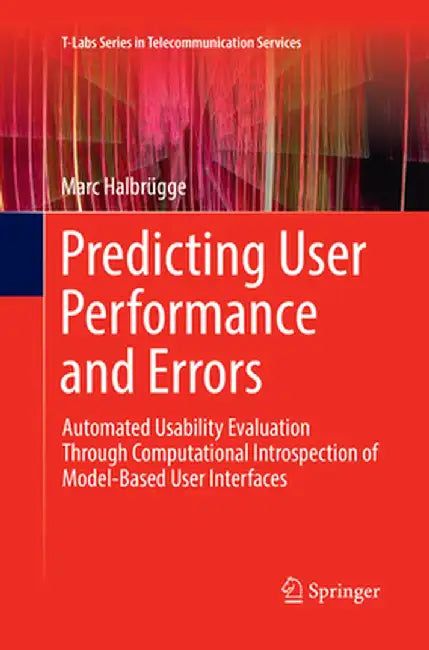Predicting User Performance and Errors: Automated Usability Evaluation Through Computational Introspection of Model-Based User Interfaces by Marc Halbrügge