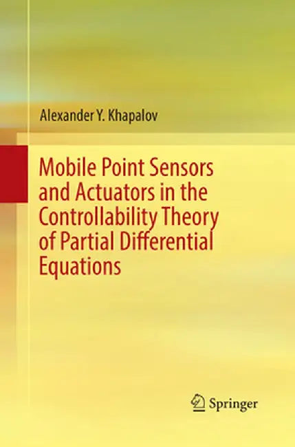 Mobile Point Sensors and Actuators in the Controllability Theory of Partial Differential Equations by Alexander Y. Khapalov