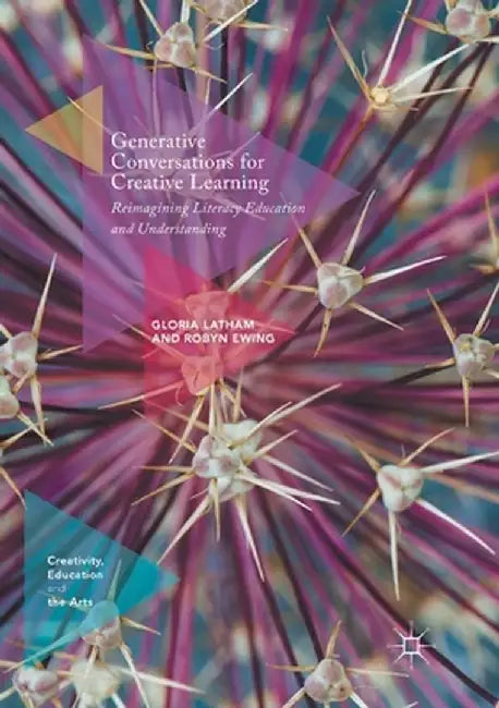 Generative Conversations for Creative Learning: Reimagining Literacy Education and Understanding by Gloria Latham