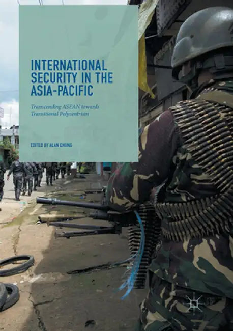 International Security in the Asia-Pacific: Transcending ASEAN Towards Transitional Polycentrism by Alan Chong