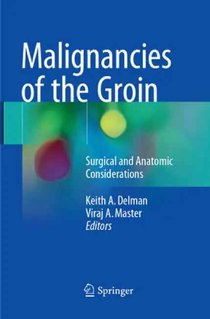 Malignancies of the Groin: Surgical and Anatomic Considerations by Keith A. Delman