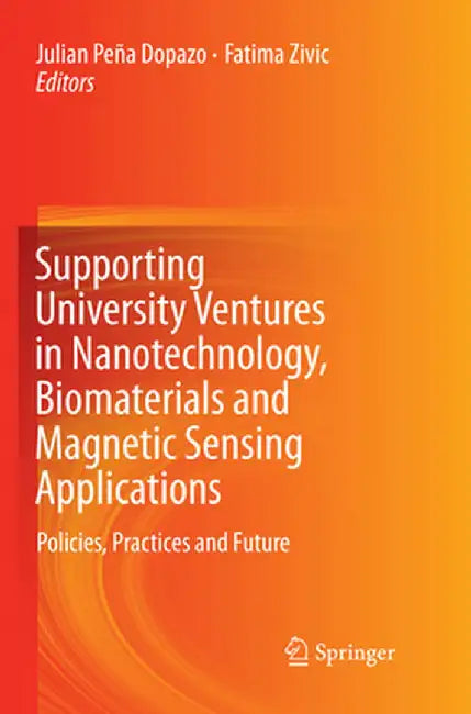 Supporting University Ventures in Nanotechnology, Biomaterials and Magnetic Sensing Applications: Policies, Practices, and Future by Julian Peña Dopazo