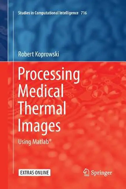 Processing Medical Thermal Images: Using Matlab(r) by Robert Koprowski