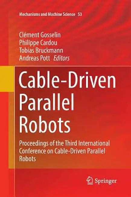 Cable-Driven Parallel Robots: Proceedings of the Third International Conference on Cable-Driven Parallel Robots by Clément Gosselin