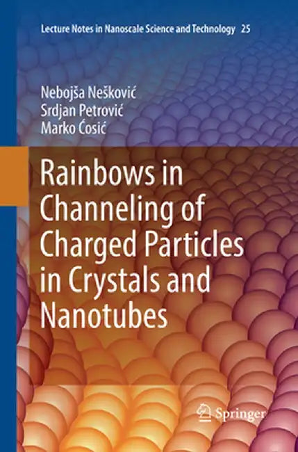 Rainbows in Channeling of Charged Particles in Crystals and Nanotubes by Nebojsa Neskovic