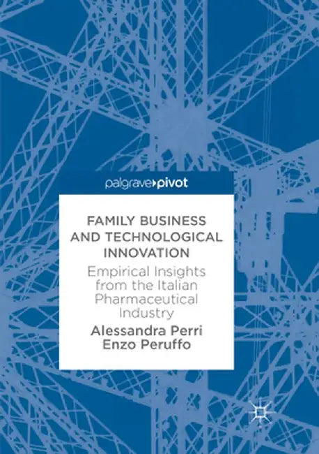 Family Business and Technological Innovation: Empirical Insights from the Italian Pharmaceutical Industry by Alessandra Perri