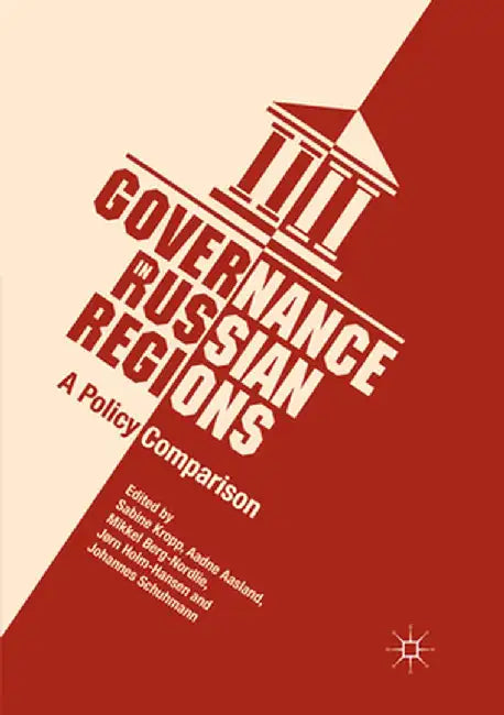 Governance in Russian Regions: A Policy Comparison by Sabine Kropp