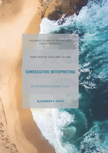 Consecutive Interpreting: An Interdisciplinary Study by Alexander V. Kozin