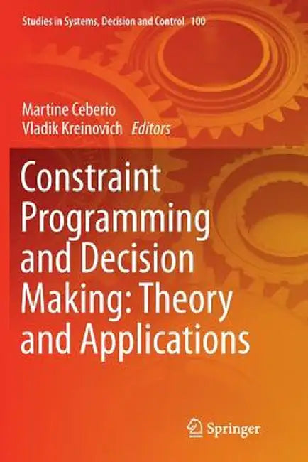 Constraint Programming and Decision Making: Theory and Applications by Martine Ceberio