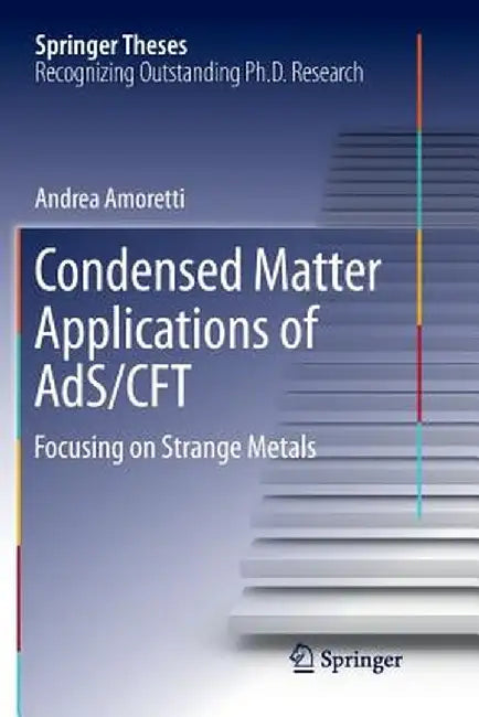 Condensed Matter Applications of Ads/Cft: Focusing on Strange Metals by Andrea Amoretti