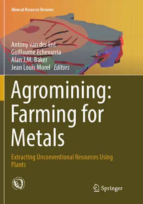 Agromining: Farming for Metals: Extracting Unconventional Resources Using Plants by Antony Van Der Ent