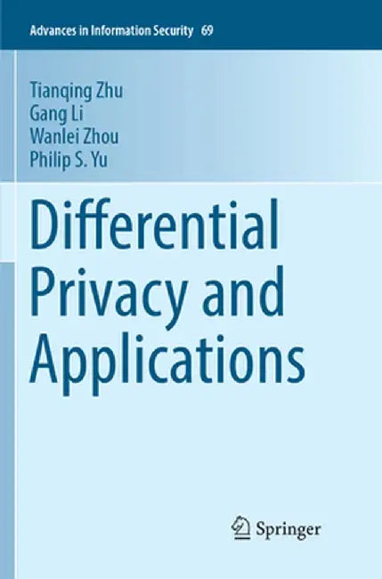 Differential Privacy and Applications by Tianqing Zhu