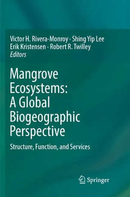Mangrove Ecosystems: A Global Biogeographic Perspective: Structure, Function, and Services by Victor H. Rivera-Monroy