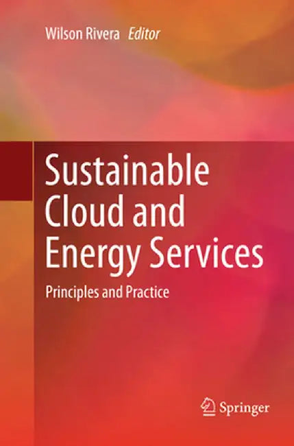 Sustainable Cloud and Energy Services: Principles and Practice by Wilson Rivera