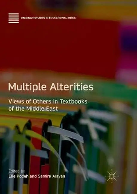 Multiple Alterities: Views of Others in Textbooks of the Middle East by Elie Podeh