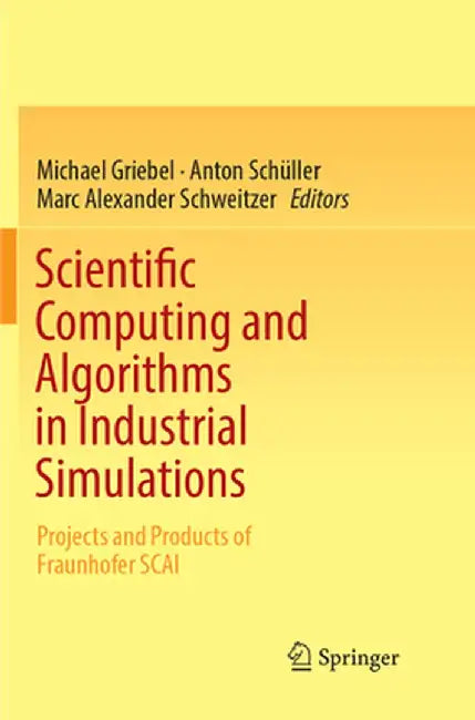 Scientific Computing and Algorithms in Industrial Simulations: Projects and Products of Fraunhofer SCAI by Michael Griebel