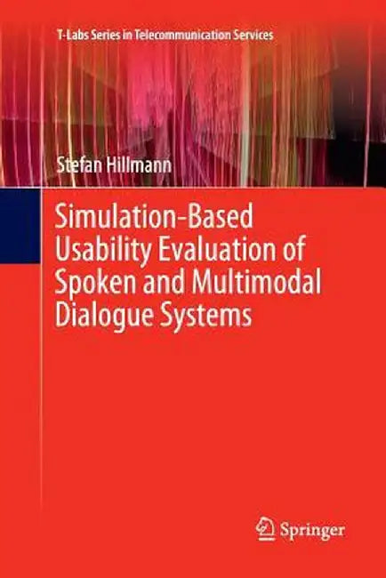 Simulation-Based Usability Evaluation of Spoken and Multimodal Dialogue Systems by Stefan Hillmann