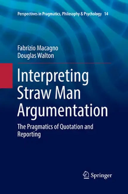Interpreting Straw Man Argumentation: The Pragmatics of Quotation and Reporting by Fabrizio Macagno