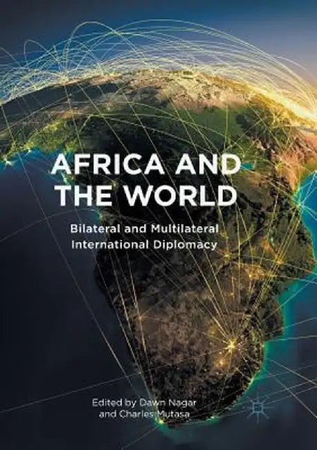 Africa and the World: Bilateral and Multilateral International Diplomacy by Dawn Nagar