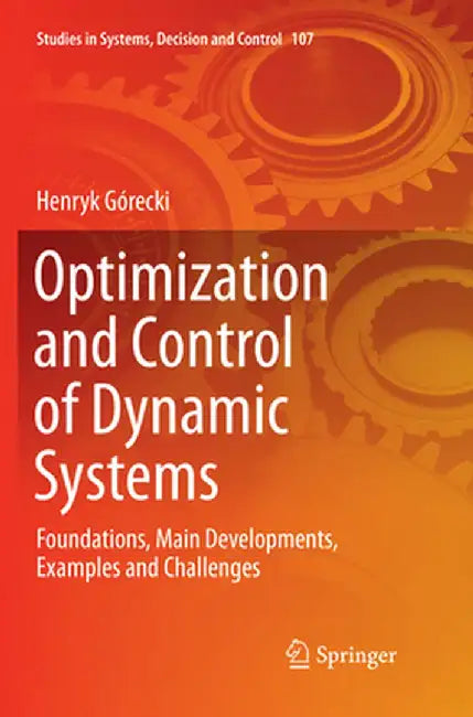 Optimization and Control of Dynamic Systems: Foundations, Main Developments, Examples and Challenges by Henryk Górecki
