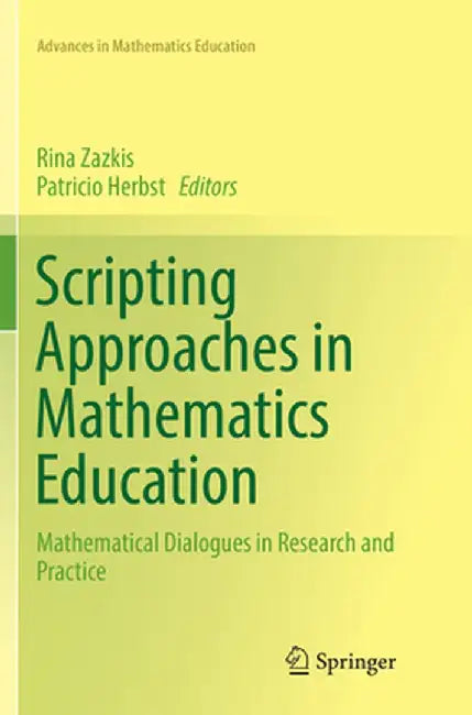 Scripting Approaches in Mathematics Education: Mathematical Dialogues in Research and Practice by Rina Zazkis