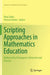 Scripting Approaches in Mathematics Education: Mathematical Dialogues in Research and Practice by Rina Zazkis
