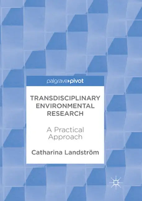 Transdisciplinary Environmental Research: A Practical Approach by Catharina Landström